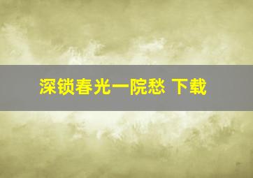 深锁春光一院愁 下载